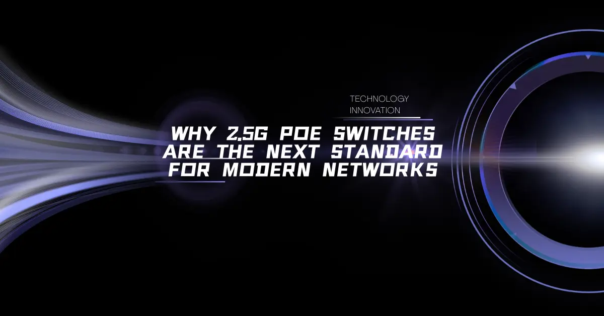 Why 2.5G PoE Switches Are the Next Standard for Modern Networks