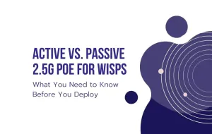Active vs. Passive 2.5G PoE for WISPs: What You Need to Know Before You Deploy