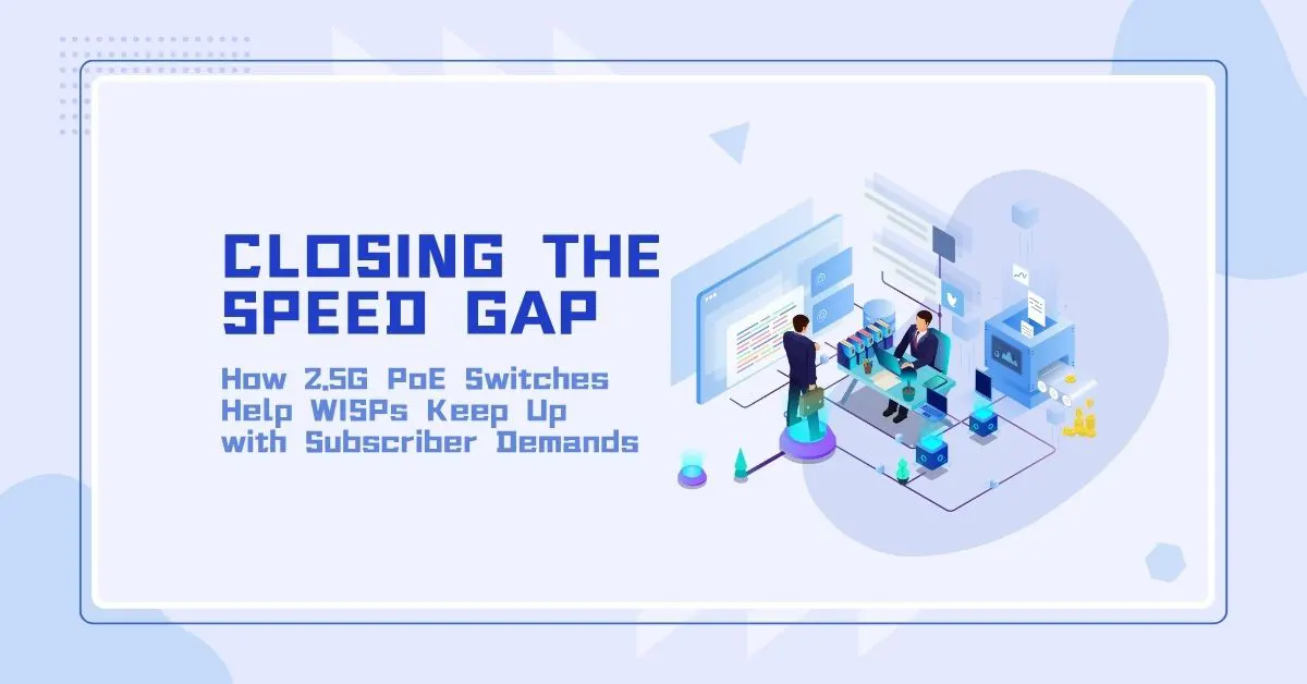Closing the Speed Gap: How 2.5G PoE Switches Help WISPs Keep Up with Subscriber Demands