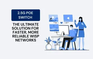 2.5G PoE Switch: The Ultimate Solution for Faster, More Reliable WISP Networks