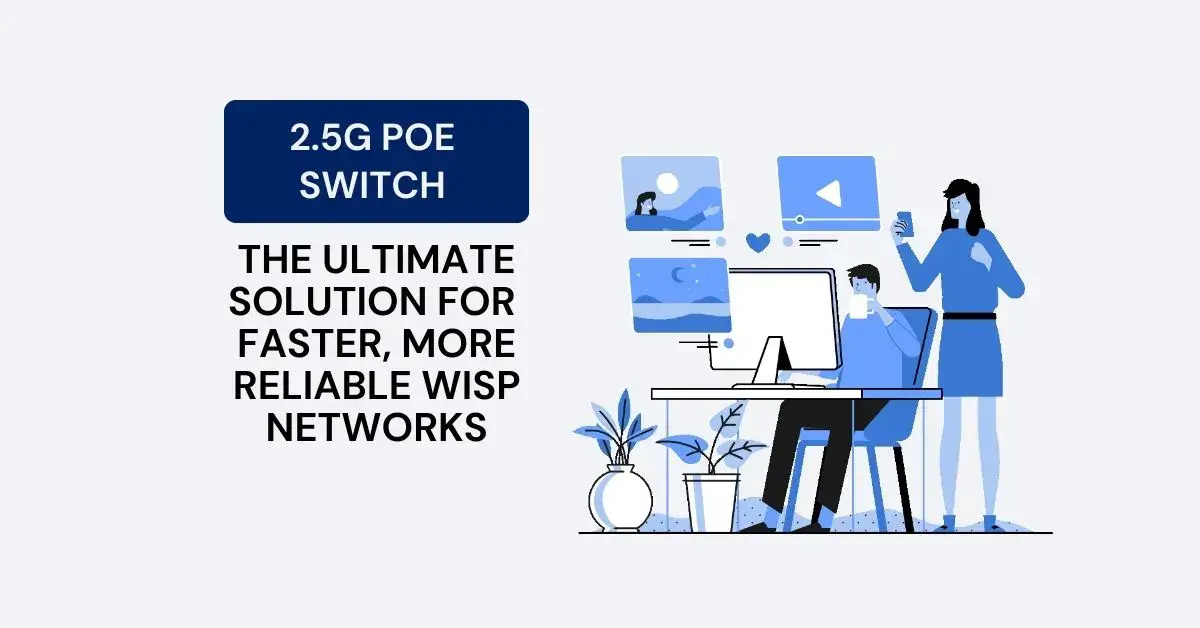 2.5G PoE Switch: The Ultimate Solution for Faster, More Reliable WISP Networks