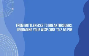 From Bottlenecks to Breakthroughs: Upgrading Your WISP Core to 2.5G PoE