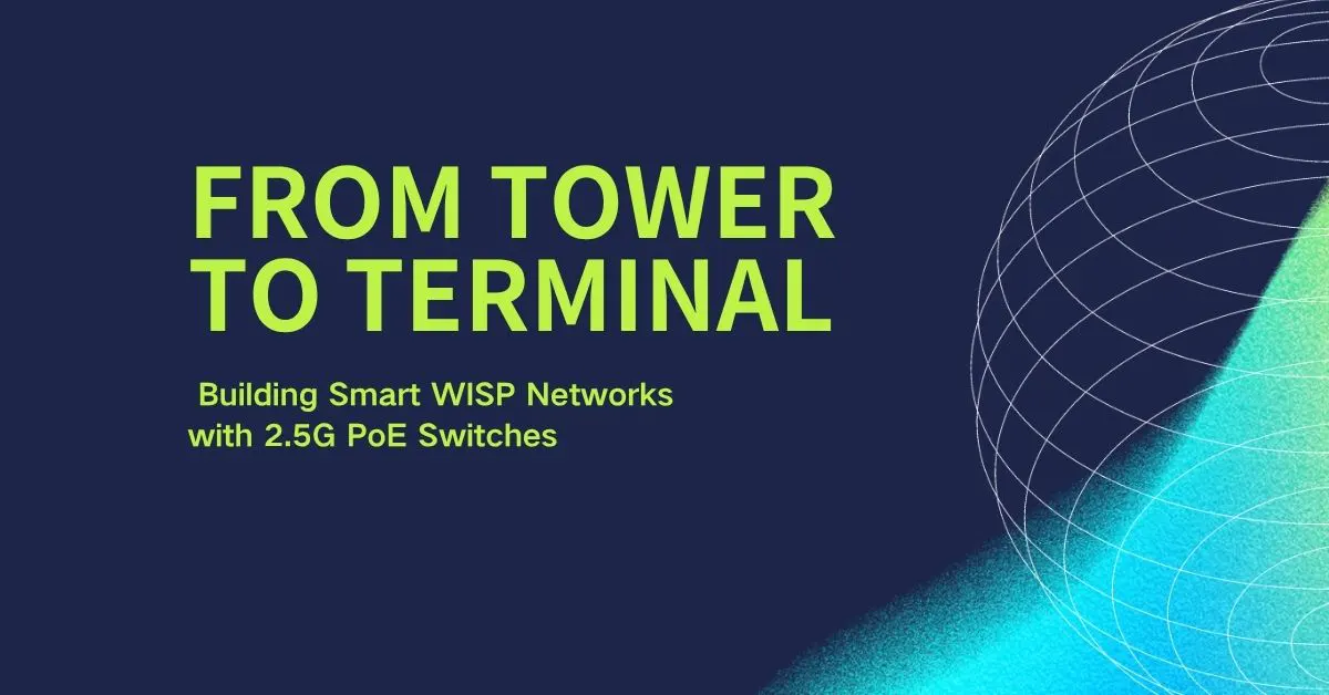 From Tower to Terminal: Building Smart WISP Networks with 2.5G PoE Switches