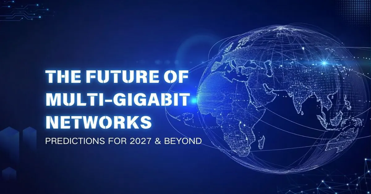 The Future of Multi-Gigabit Networks: Predictions for 2027 & Beyond
