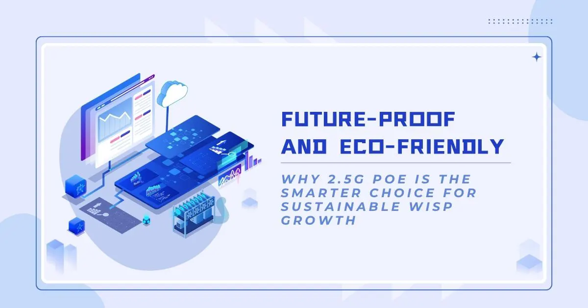 Future-Proof and Eco-Friendly: Why 2.5G PoE is the Smarter Choice for Sustainable WISP Growth