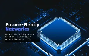 Future-Ready Networks: How 2.5G PoE Switches Fuel the Rise of AI and Big Data