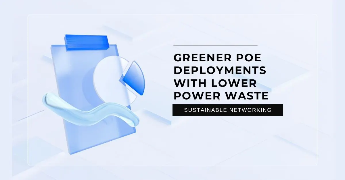 Sustainable Networking: Greener PoE Deployments With Lower Power Waste