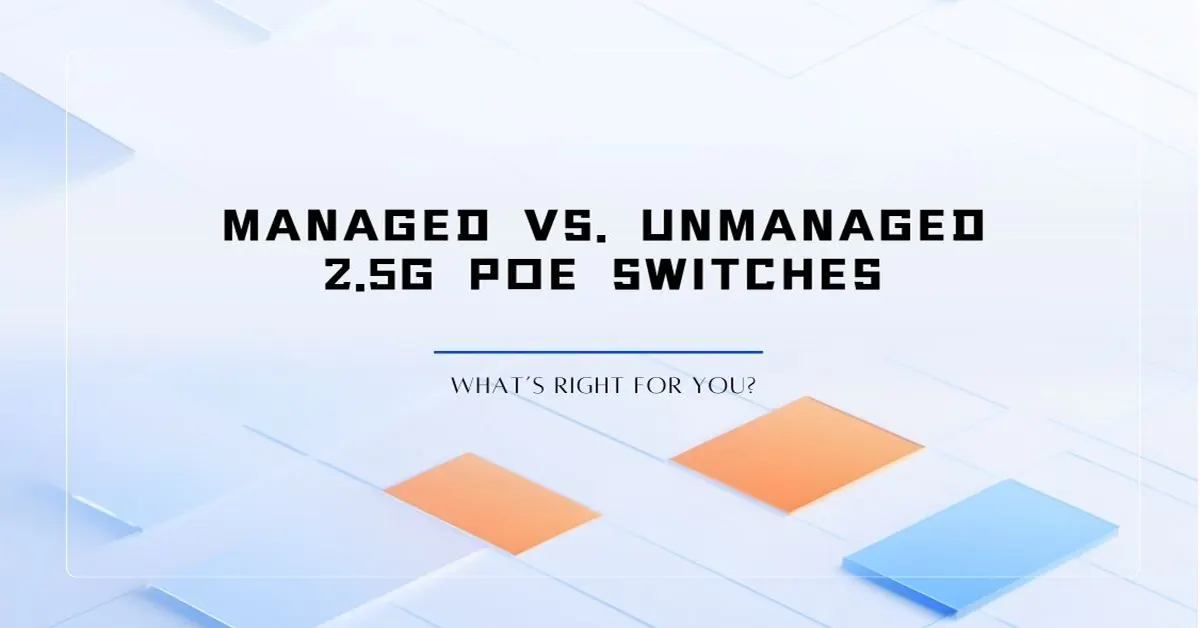 Managed vs. Unmanaged 2.5G PoE Switches: What’s Right for You?