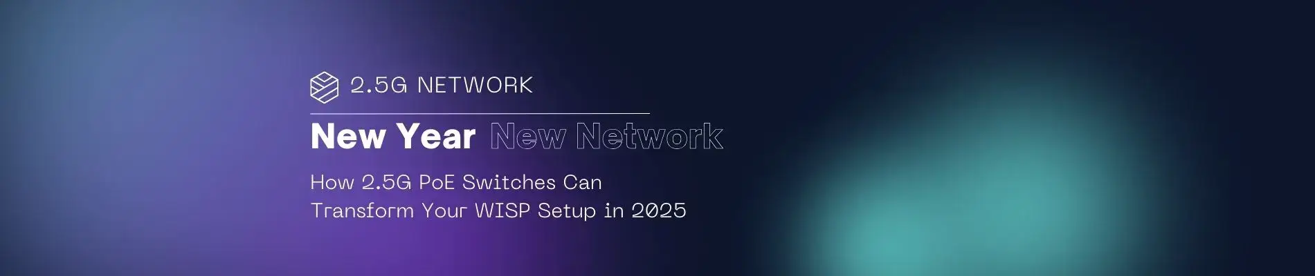 New Year, New Network: How 2.5G PoE Switches Can Transform Your WISP Setup in 2025