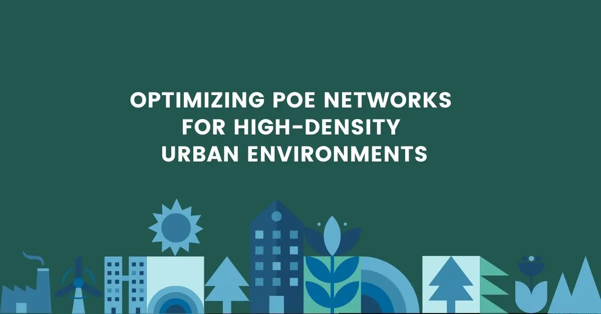 Optimizing PoE Networks for High-Density Urban Environments