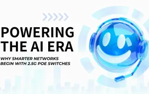 Powering the AI Era: Why Smarter Networks Begin with 2.5G PoE Switches
