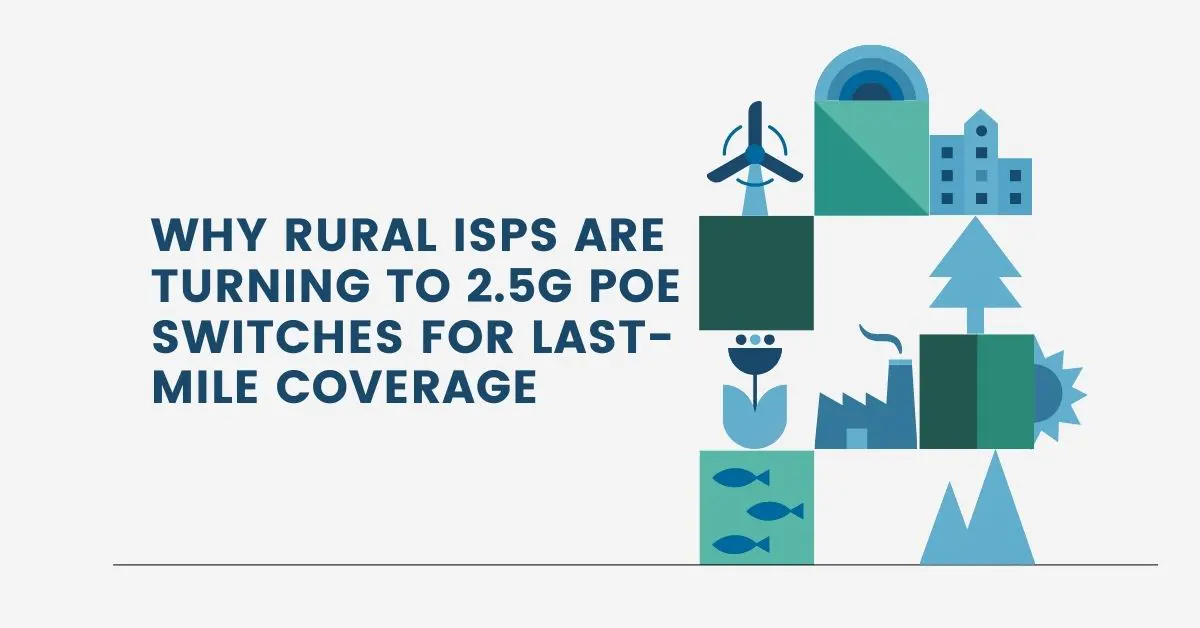 Why Rural ISPs Are Turning to 2.5G PoE Switches for Last-Mile Coverage