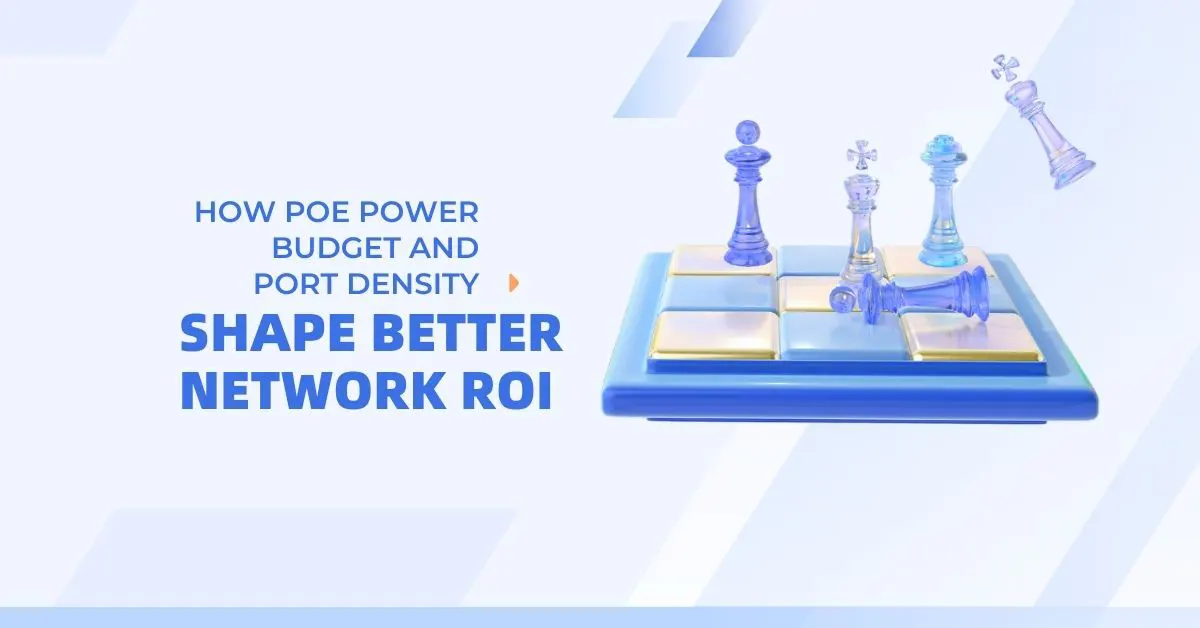 How PoE Power Budget and Port Density Shape Better Network ROI