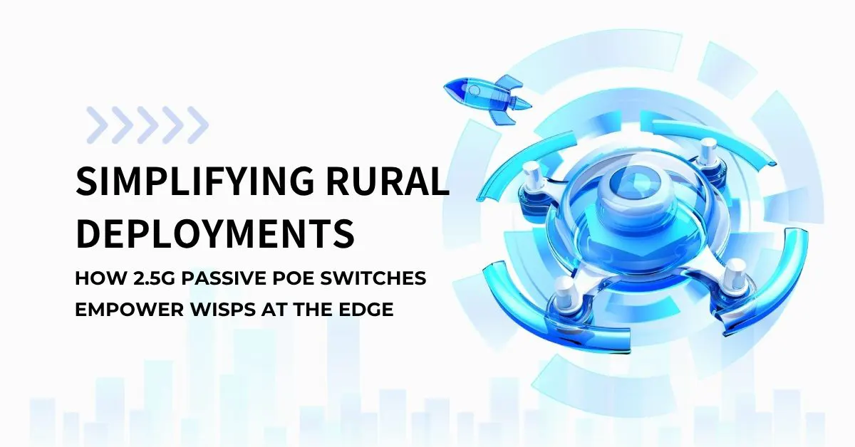 Simplifying Rural Deployments: How 2.5G Passive PoE Switches Empower WISPs at the Edge