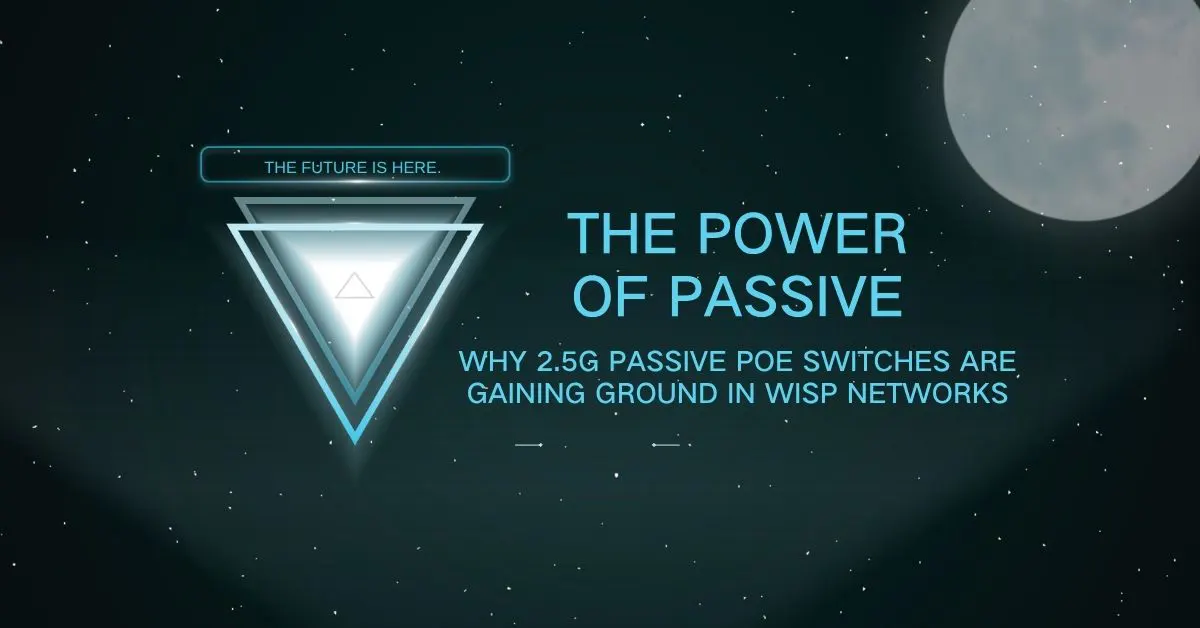 The Power of Passive: Why 2.5G Passive PoE Switches Are Gaining Ground in WISP Networks