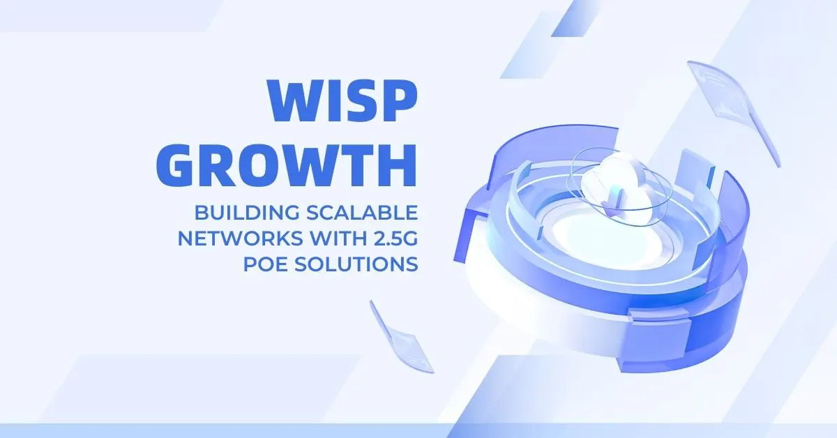 WISP Growth: Building Scalable Networks with 2.5G PoE Solutions
