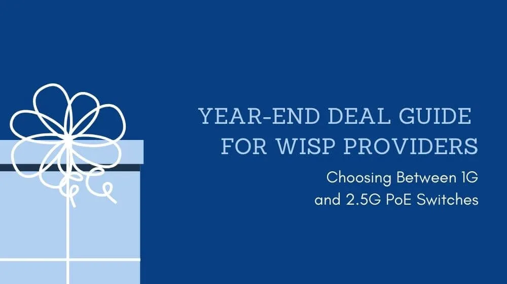 Year-End Deal Guide for WISP Providers: Choosing Between 1G and 2.5G PoE Switches